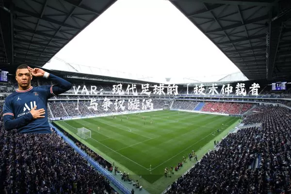VAR：现代足球的「技术仲裁者」与争议漩涡